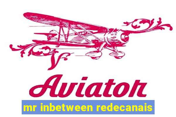mr inbetween redecanais